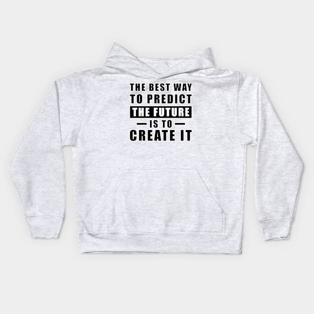 The best way to predict the future is to create it - Inspirational Quote Kids Hoodie by DesignWood Atelier